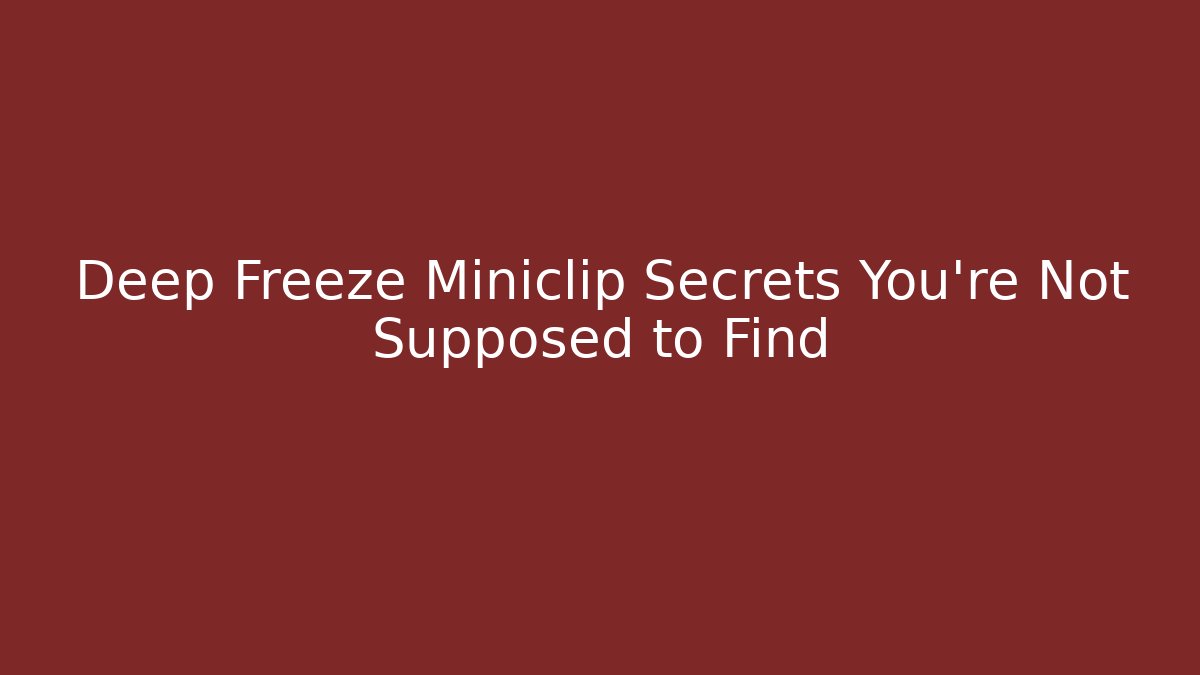 Deep Freeze Miniclip Secrets You’re Not Supposed to Find