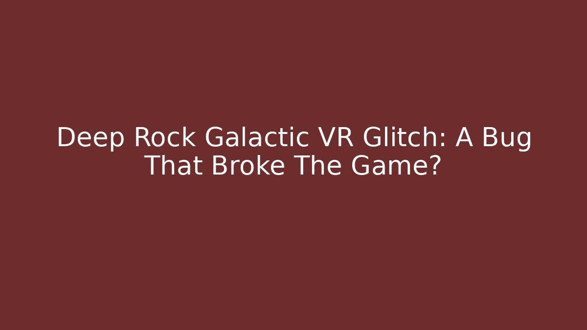 Deep Rock Galactic VR Glitch: A Bug That Broke The Game? - Método de Aprovação