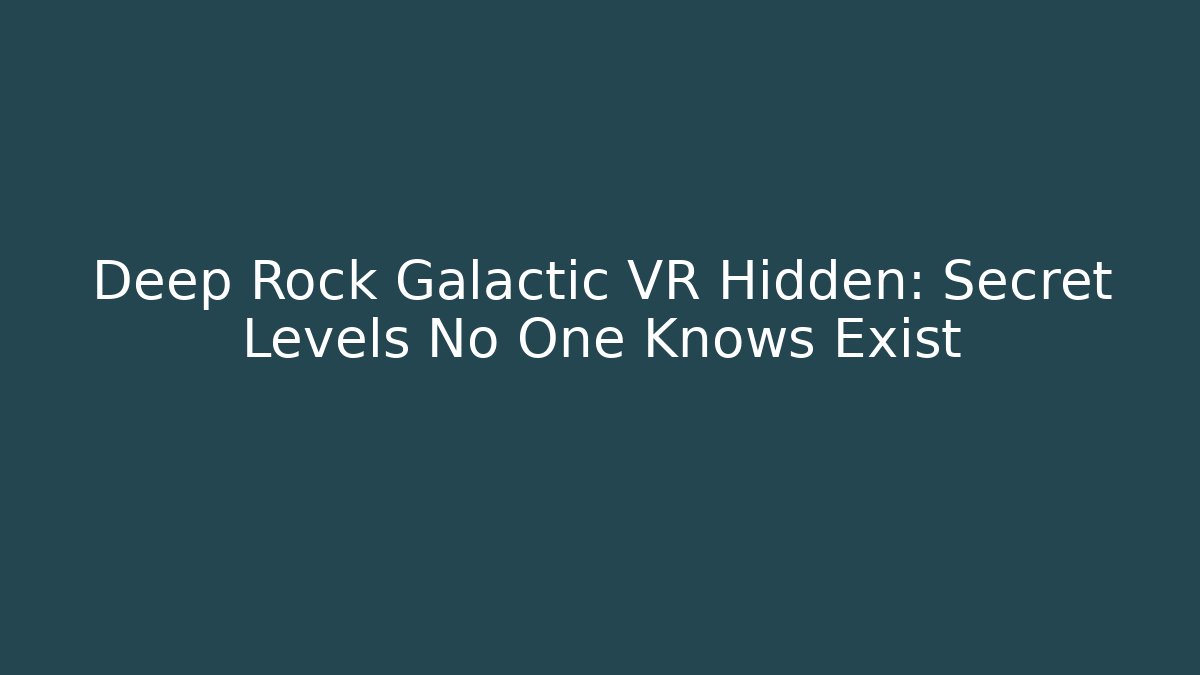 Deep Rock Galactic VR Hidden: Secret Levels No One Knows Exist