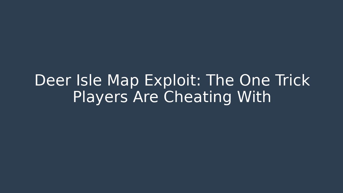 Deer Isle Map Exploit: The One Trick Players Are Cheating With