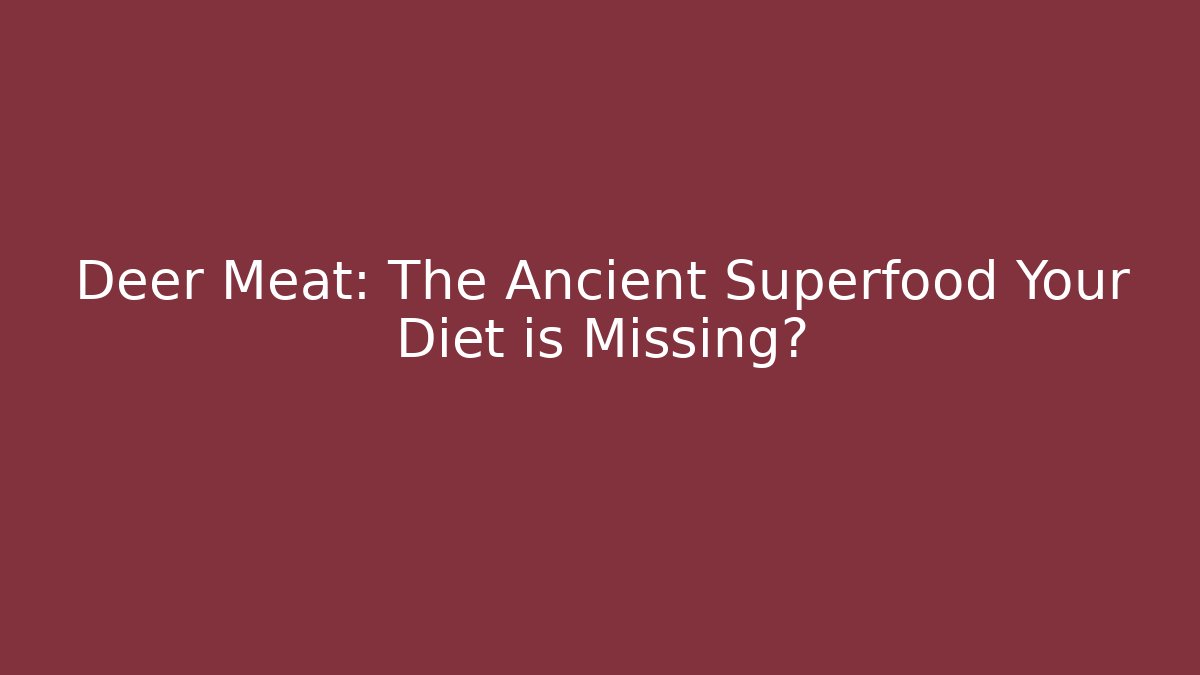 Deer Meat: The Ancient Superfood Your Diet is Missing?