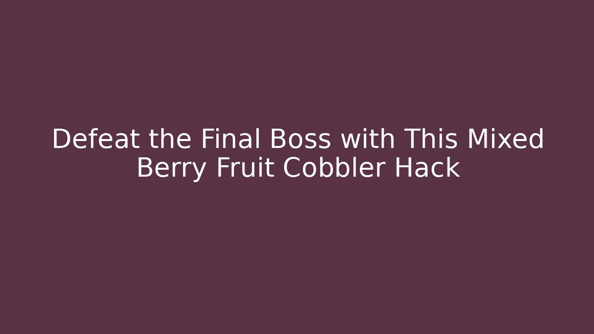Defeat the Final Boss with This Mixed Berry Fruit Cobbler Hack