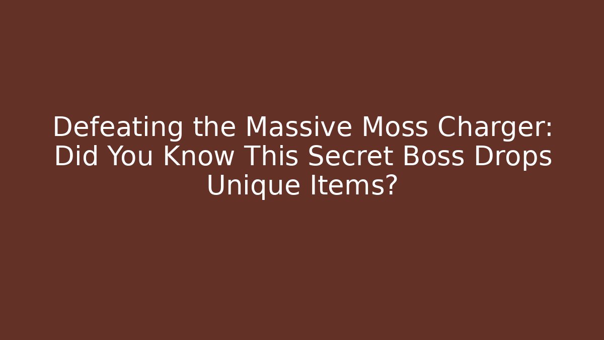 Defeating the Massive Moss Charger: Did You Know This Secret Boss Drops Unique Items?
