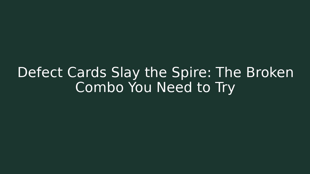 Defect Cards Slay the Spire: The Broken Combo You Need to Try