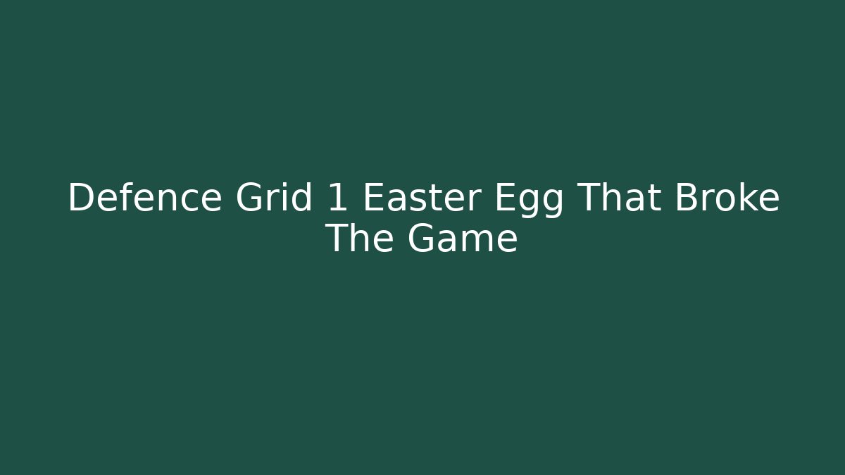 Defence Grid 1 Easter Egg That Broke The Game