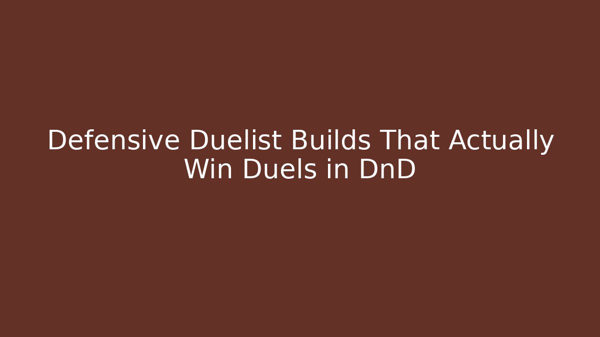 Defensive Duelist Builds That Actually Win Duels in DnD