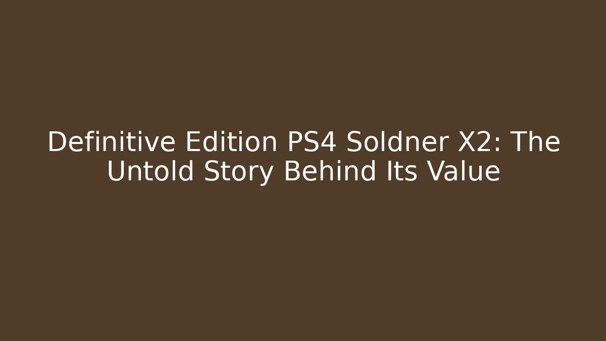 Definitive Edition PS4 Soldner X2: The Untold Story Behind Its Value