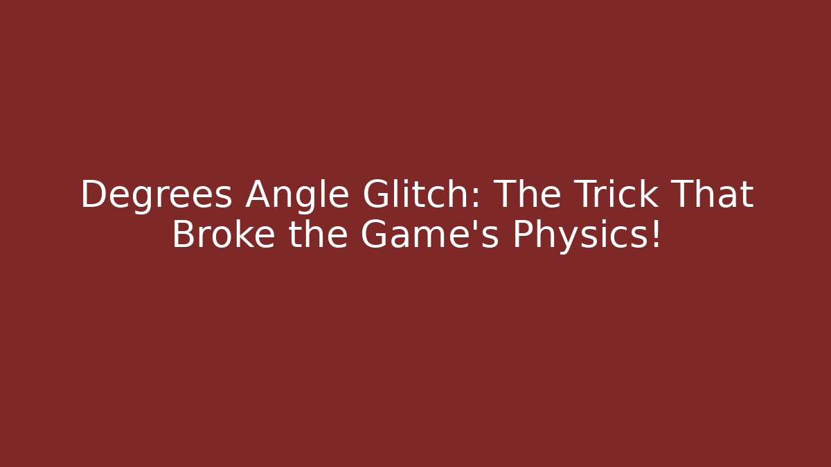 Degrees Angle Glitch: The Trick That Broke the Game's Physics!