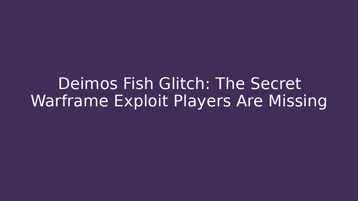 Deimos Fish Glitch: The Secret Warframe Exploit Players Are Missing