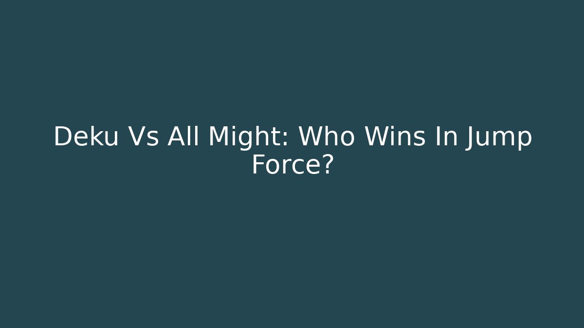 Deku Vs All Might: Who Wins In Jump Force?