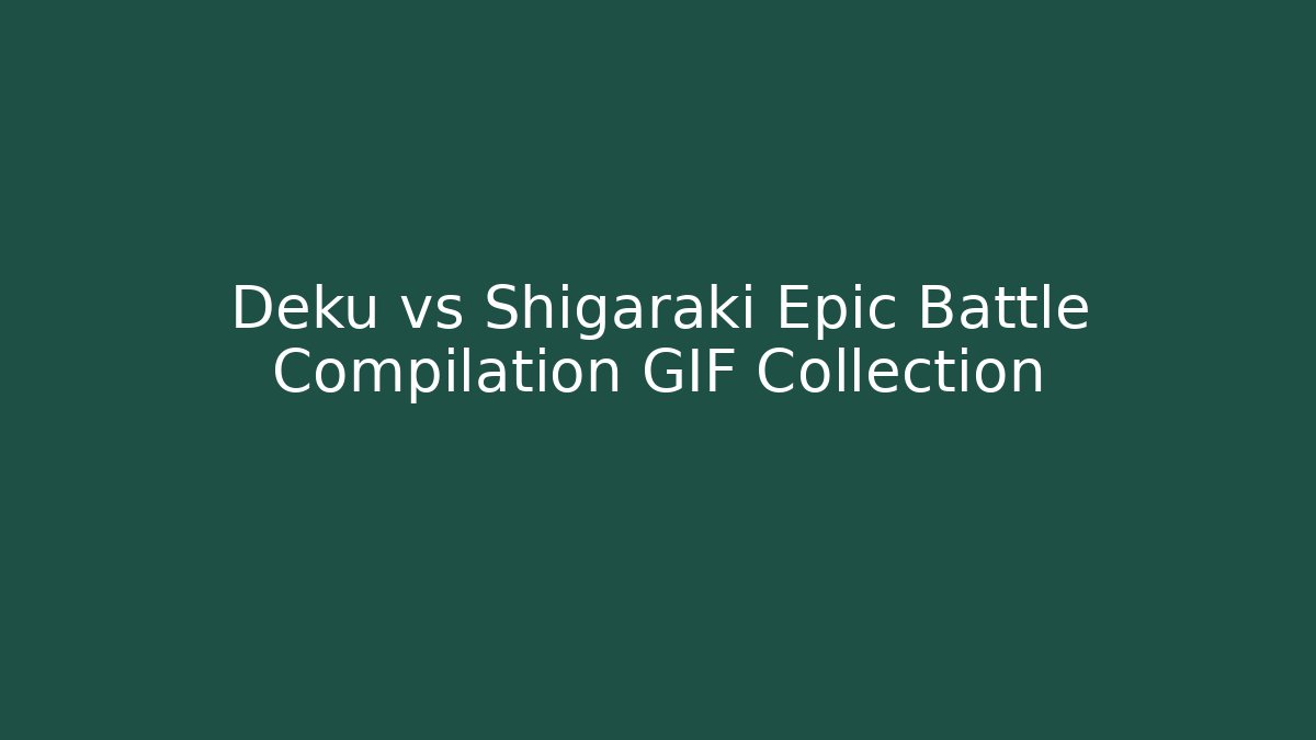 Deku vs Shigaraki Epic Battle Compilation GIF Collection