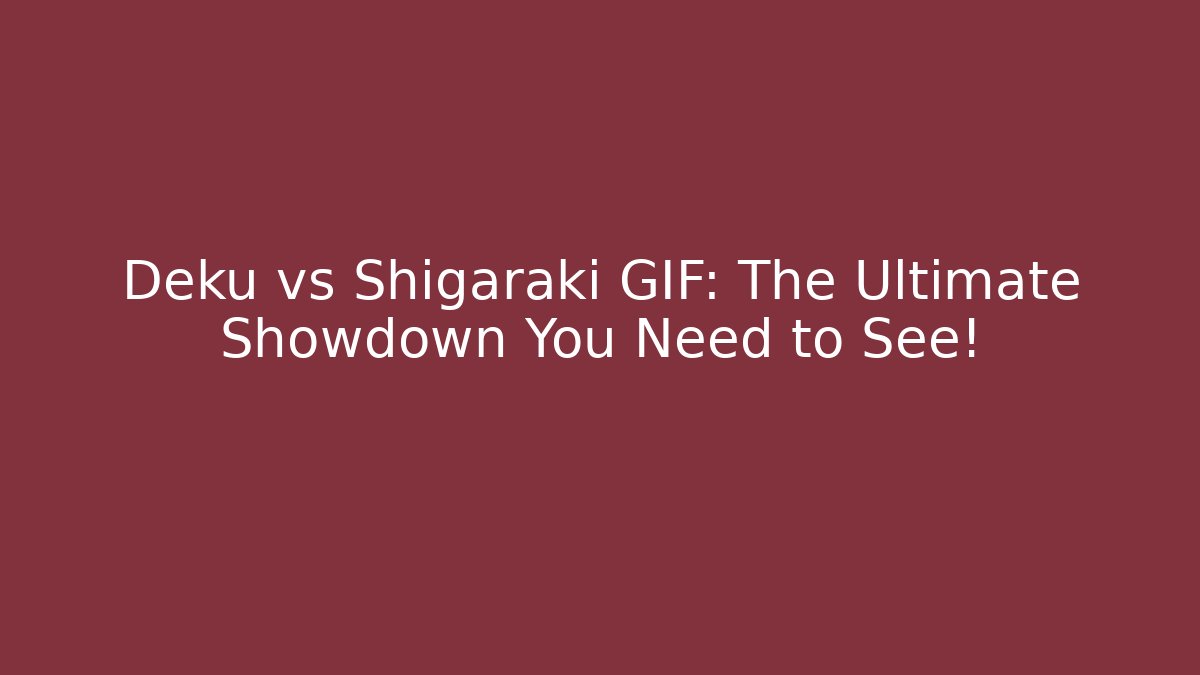 Deku vs Shigaraki GIF: The Ultimate Showdown You Need to See!