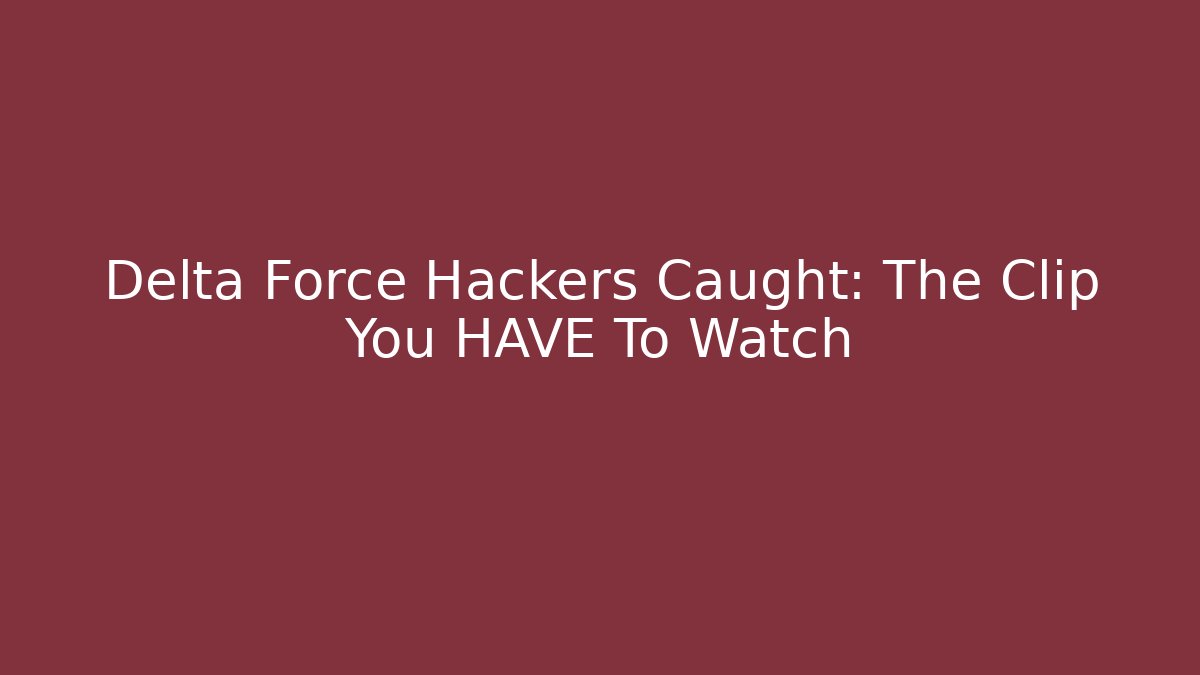Delta Force Hackers Caught: The Clip You HAVE To Watch