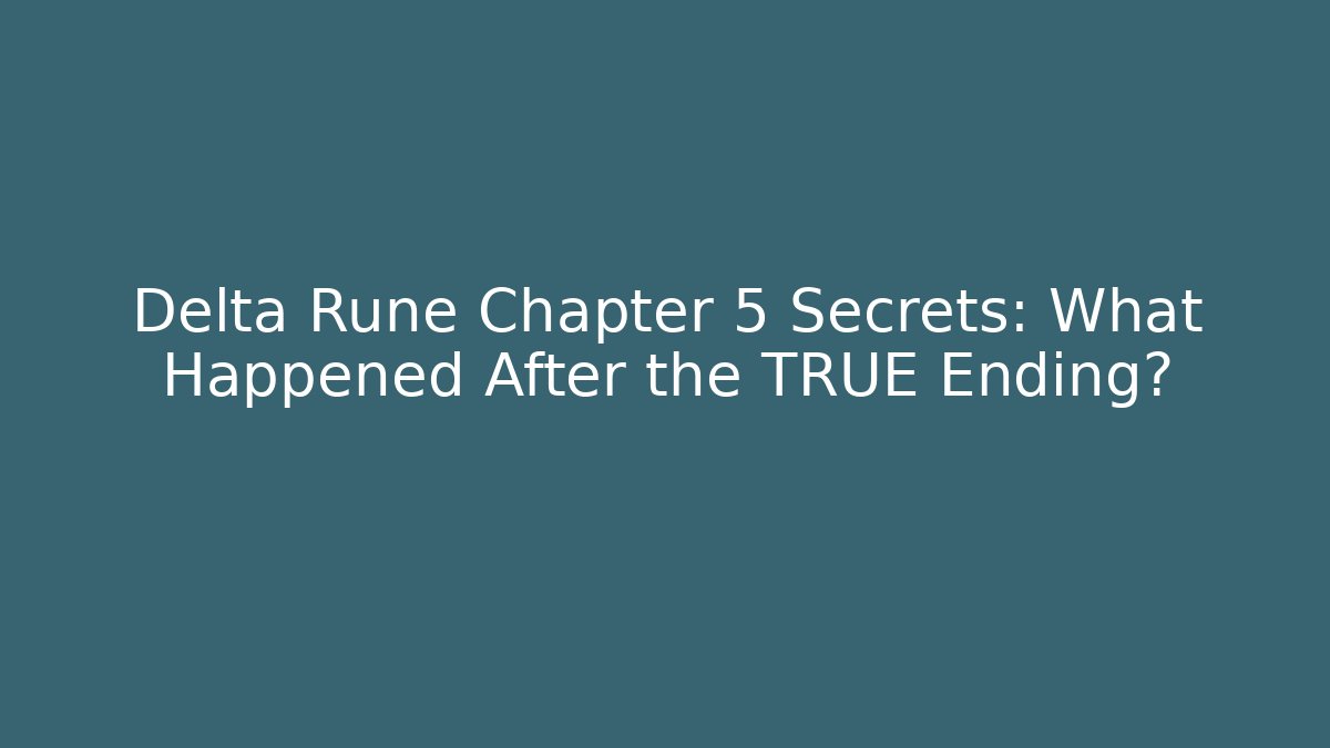 Delta Rune Chapter 5 Secrets: What Happened After the TRUE Ending?
