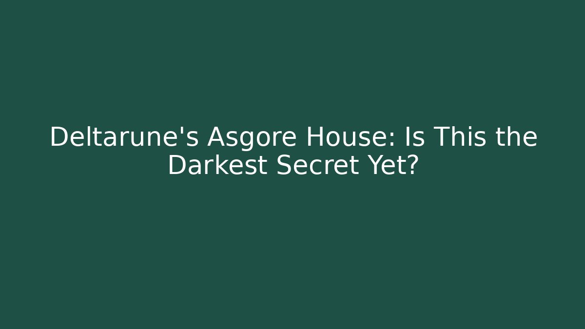 Deltarune's Asgore House: Is This the Darkest Secret Yet?