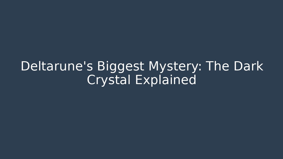 Deltarune's Biggest Mystery: The Dark Crystal Explained