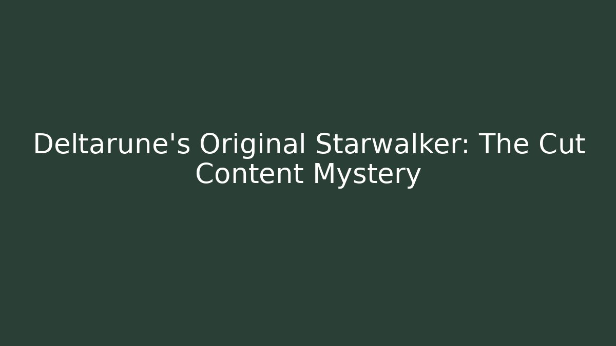 Deltarune's Original Starwalker: The Cut Content Mystery