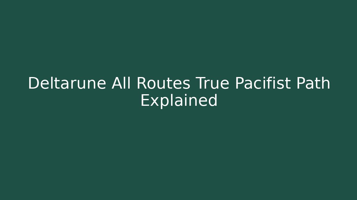 Deltarune All Routes True Pacifist Path Explained
