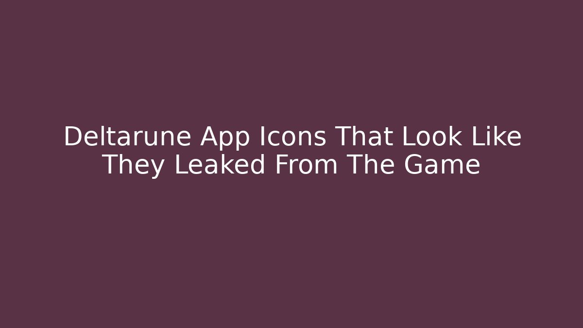 Deltarune App Icons That Look Like They Leaked From The Game