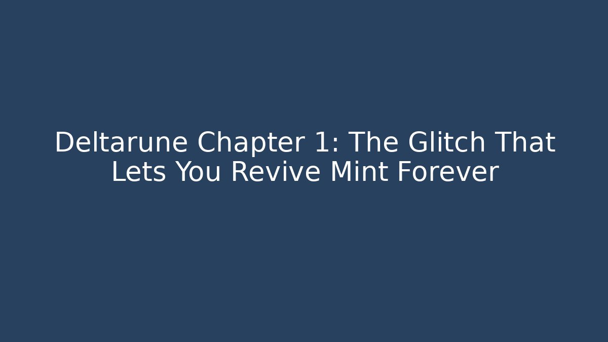 Deltarune Chapter 1: The Glitch That Lets You Revive Mint Forever