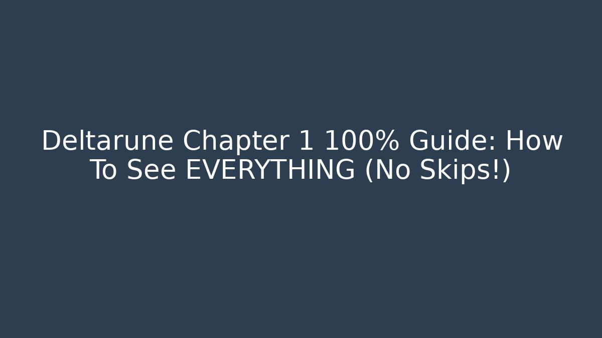 Deltarune Chapter 1 100% Guide: How To See EVERYTHING (No Skips!)