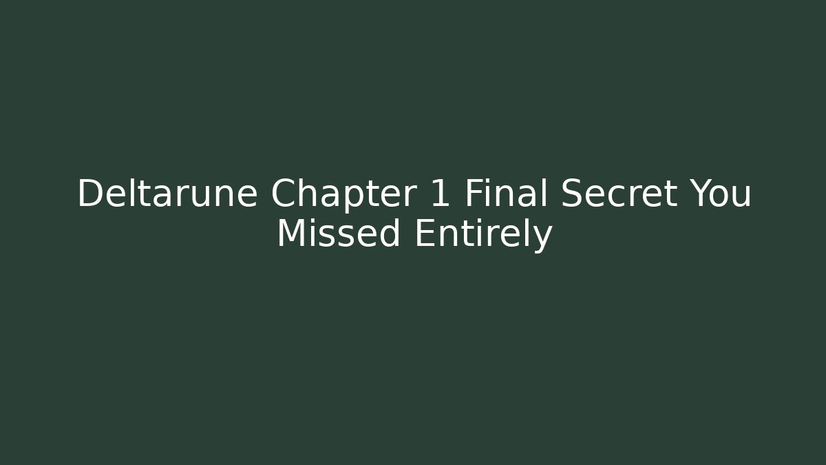 Deltarune Chapter 1 Final Secret You Missed Entirely