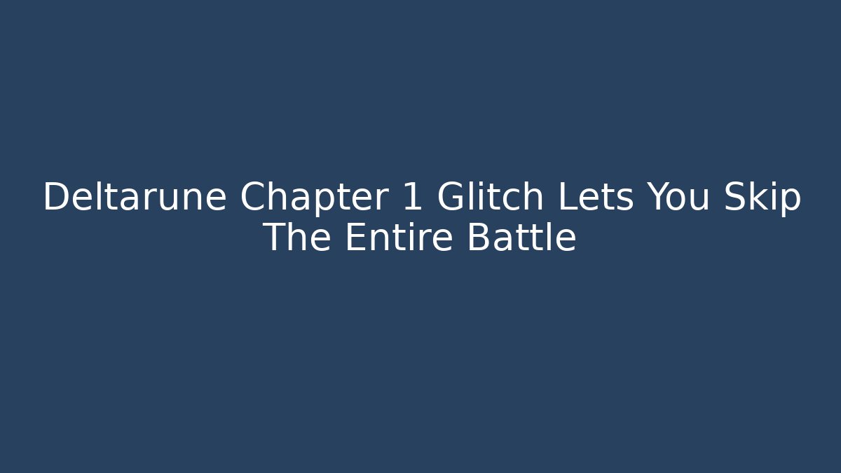 Deltarune Chapter 1 Glitch Lets You Skip The Entire Battle