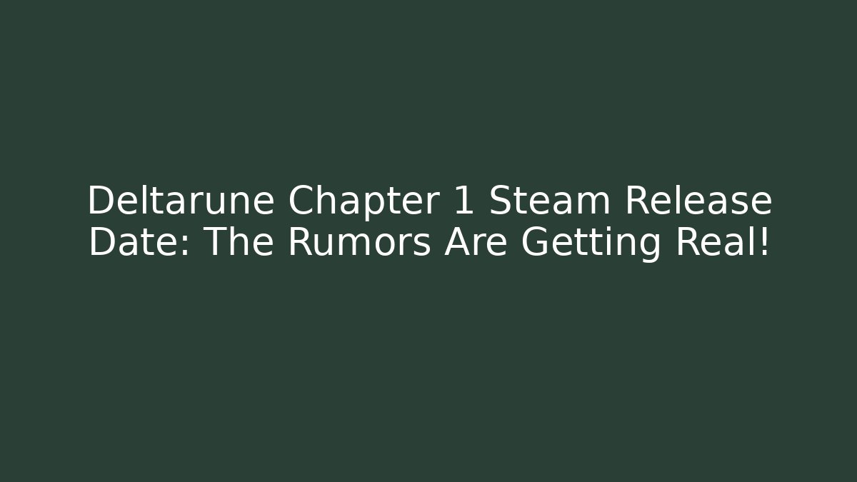 Deltarune Chapter 1 Steam Release Date: The Rumors Are Getting Real!