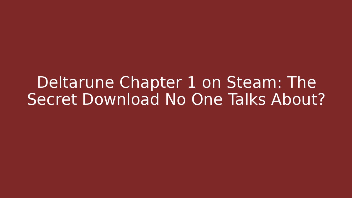 Deltarune Chapter 1 on Steam: The Secret Download No One Talks About?