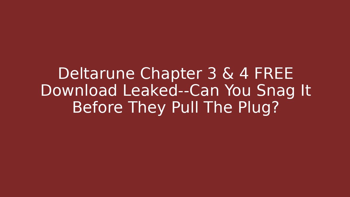 Deltarune Chapter 3 & 4 FREE Download Leaked—Can You Snag It Before They Pull The Plug?
