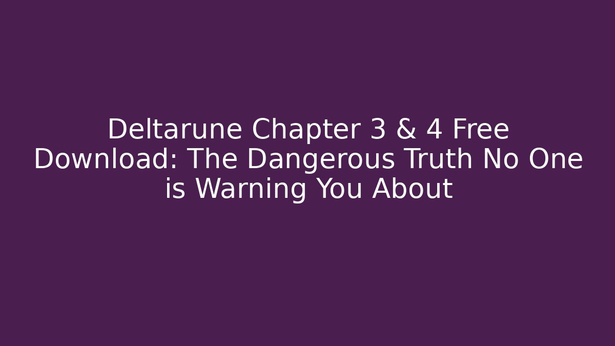 Deltarune Chapter 3 & 4 Free Download: The Dangerous Truth No One is Warning You About