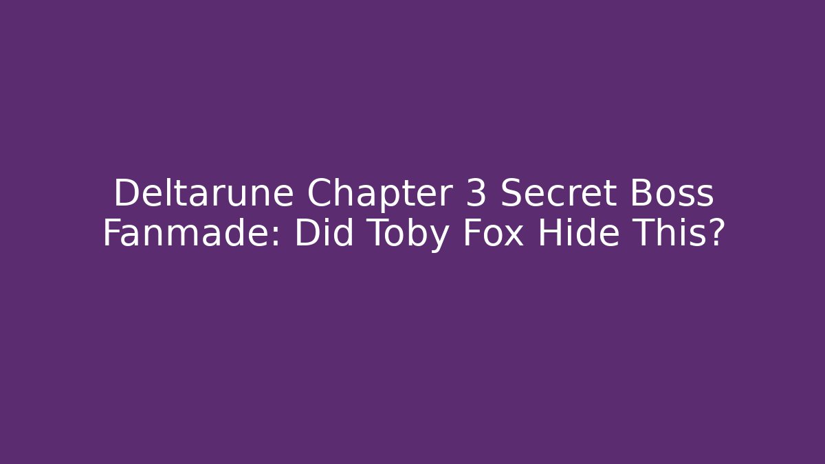 Deltarune Chapter 3 Secret Boss Fanmade: Did Toby Fox Hide This?