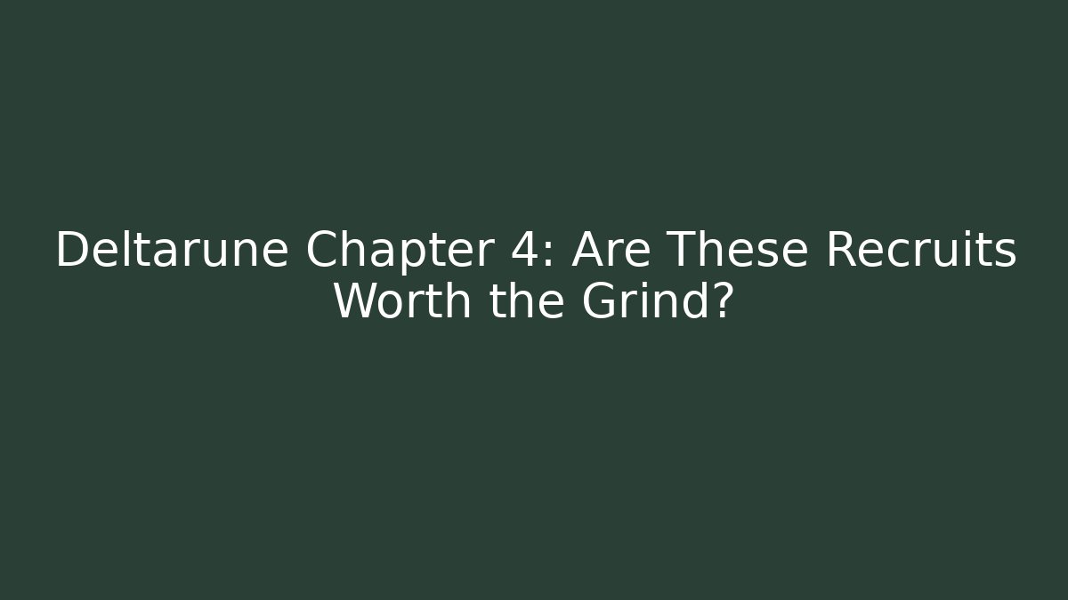 Deltarune Chapter 4: Are These Recruits Worth the Grind?