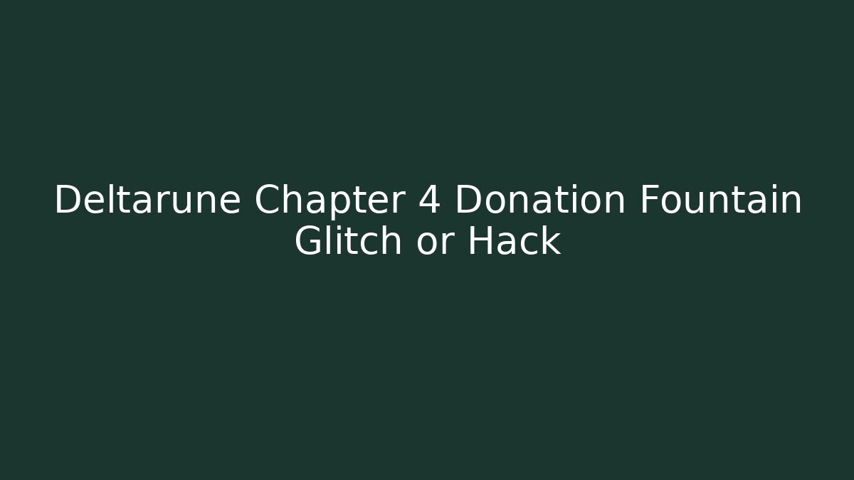 Deltarune Chapter 4 Donation Fountain Glitch or Hack
