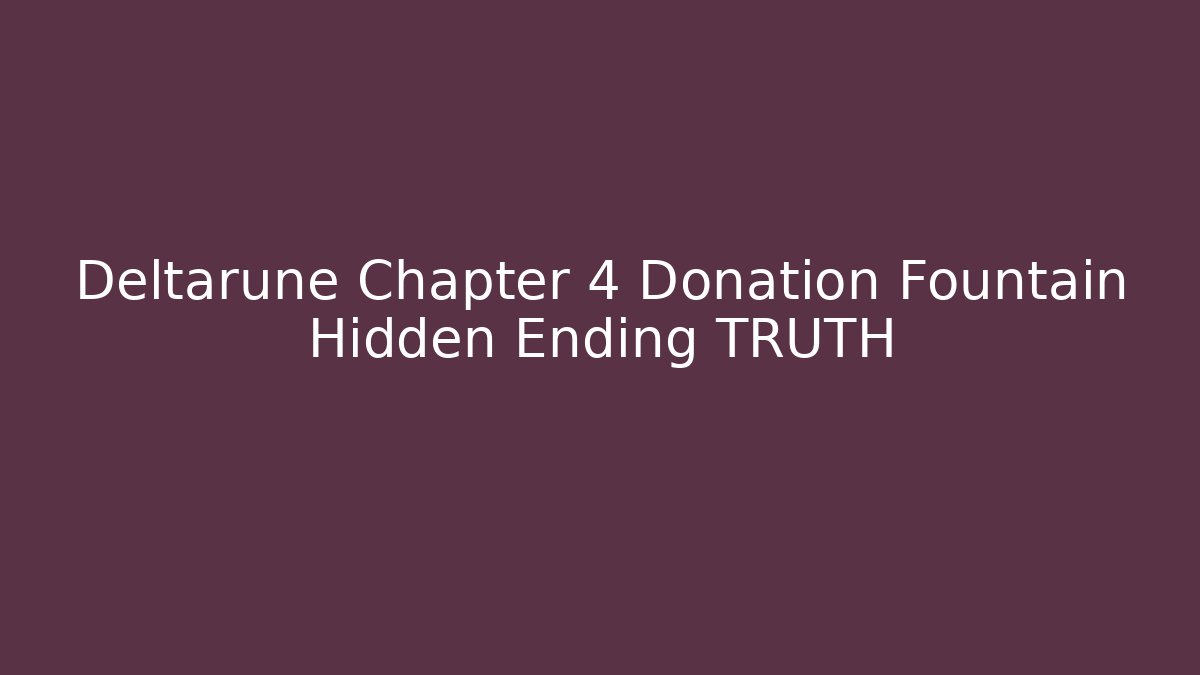 Deltarune Chapter 4 Donation Fountain Hidden Ending TRUTH
