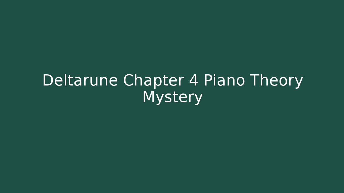 Deltarune Chapter 4 Piano Theory Mystery
