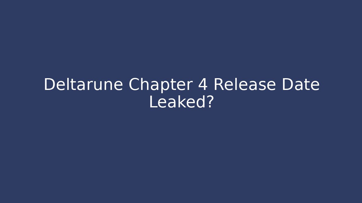 Deltarune Chapter 4 Release Date Leaked?