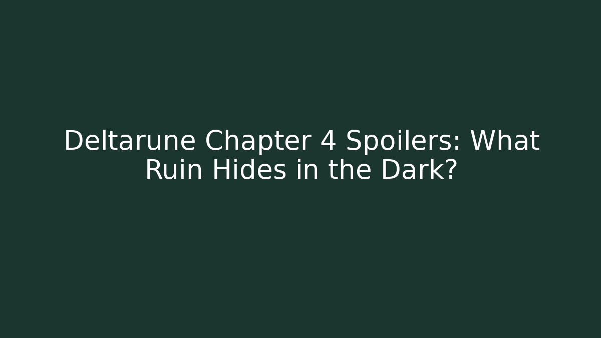 Deltarune Chapter 4 Spoilers: What Ruin Hides in the Dark?
