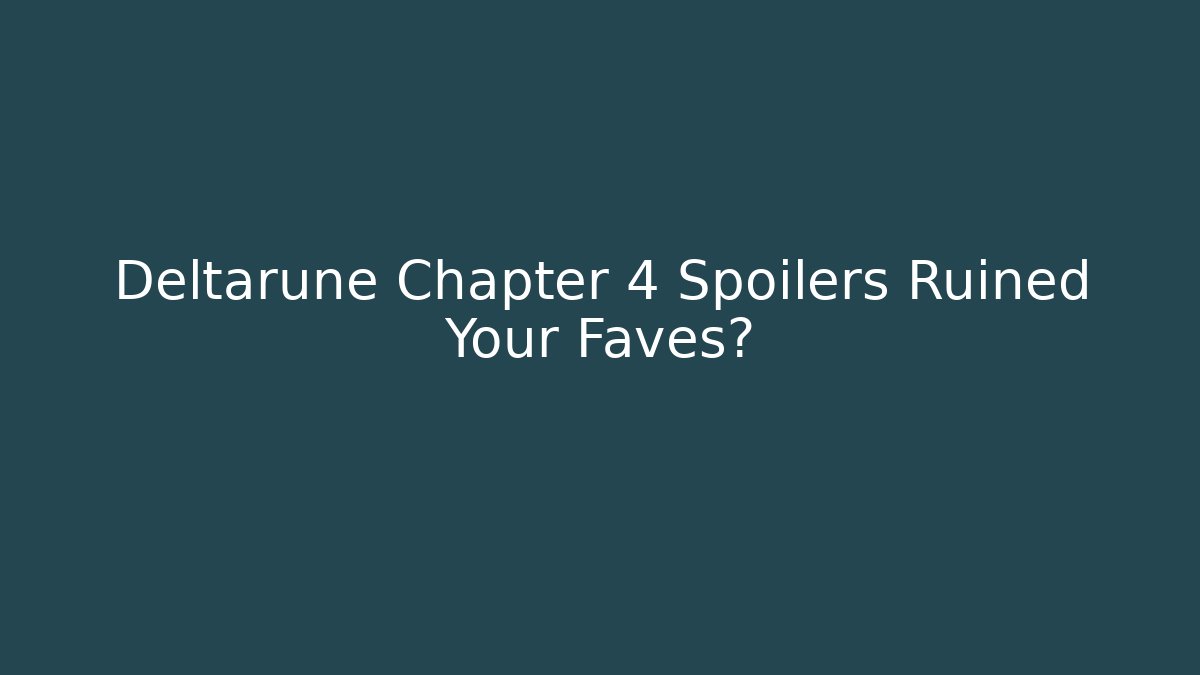 Deltarune Chapter 4 Spoilers Ruined Your Faves?