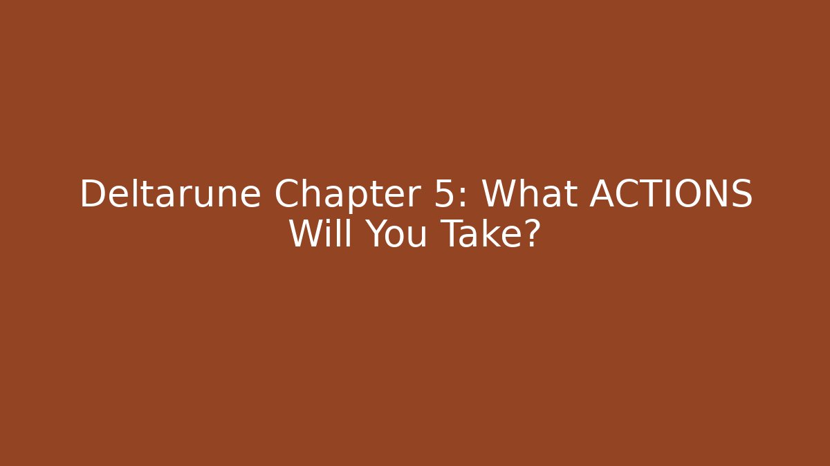 Deltarune Chapter 5: What ACTIONS Will You Take?