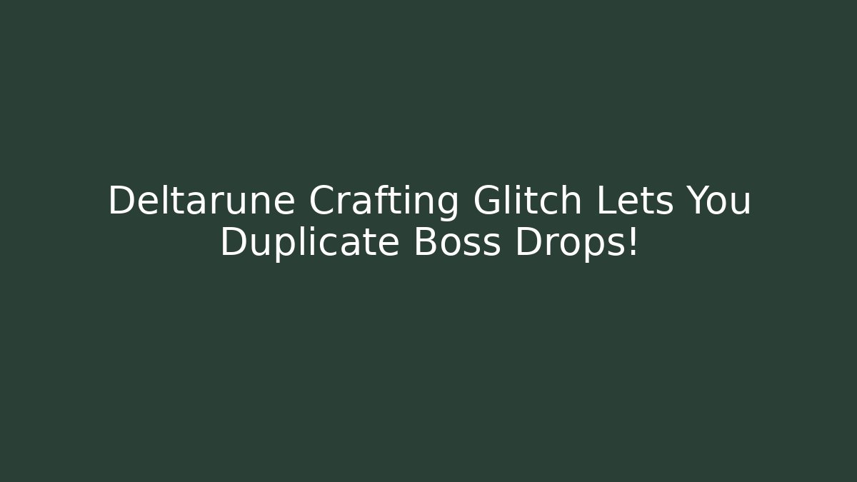 Deltarune Crafting Glitch Lets You Duplicate Boss Drops!