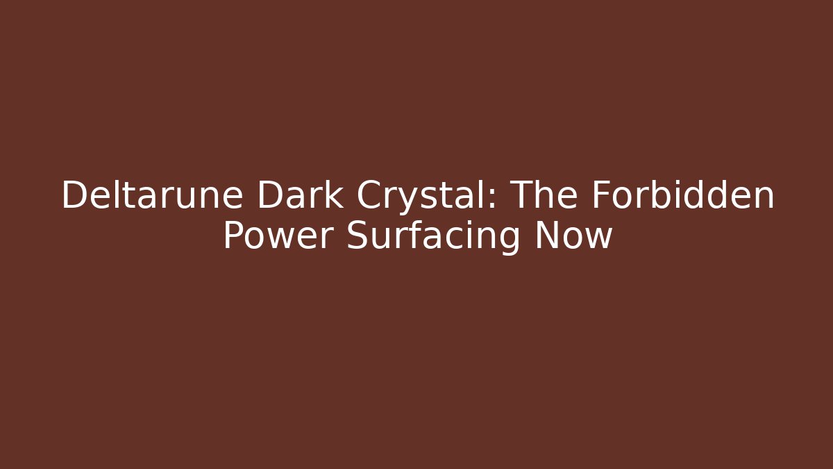 Deltarune Dark Crystal: The Forbidden Power Surfacing Now