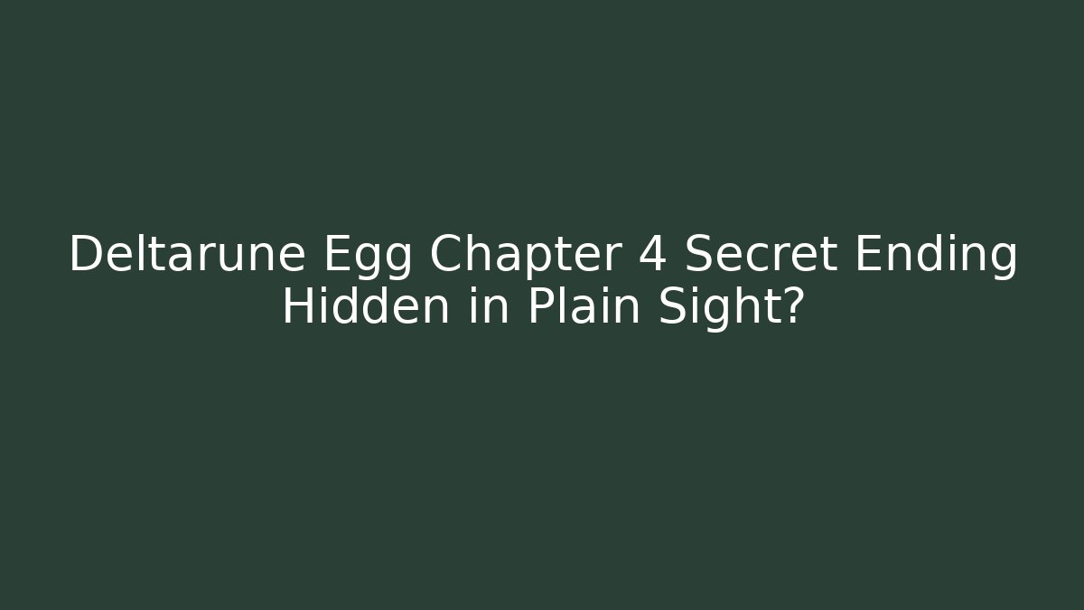 Deltarune Egg Chapter 4 Secret Ending Hidden in Plain Sight?