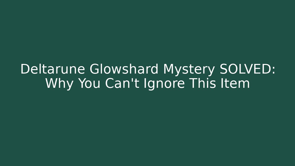 Deltarune Glowshard Mystery SOLVED: Why You Can't Ignore This Item