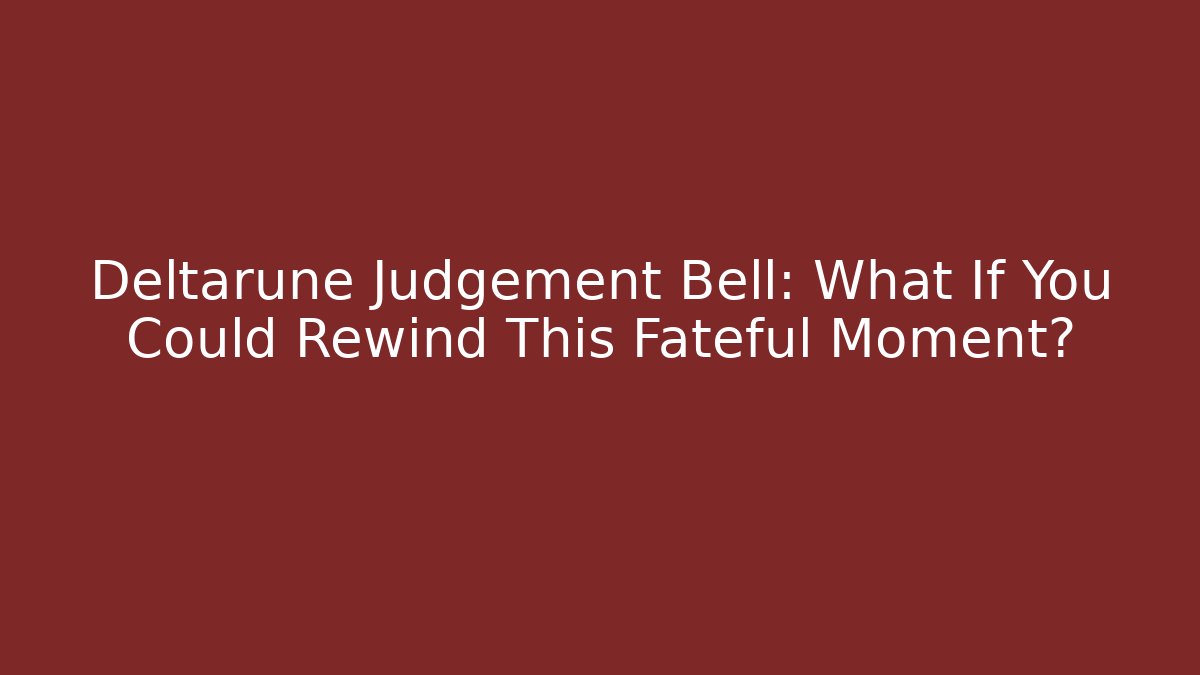 Deltarune Judgement Bell: What If You Could Rewind This Fateful Moment?