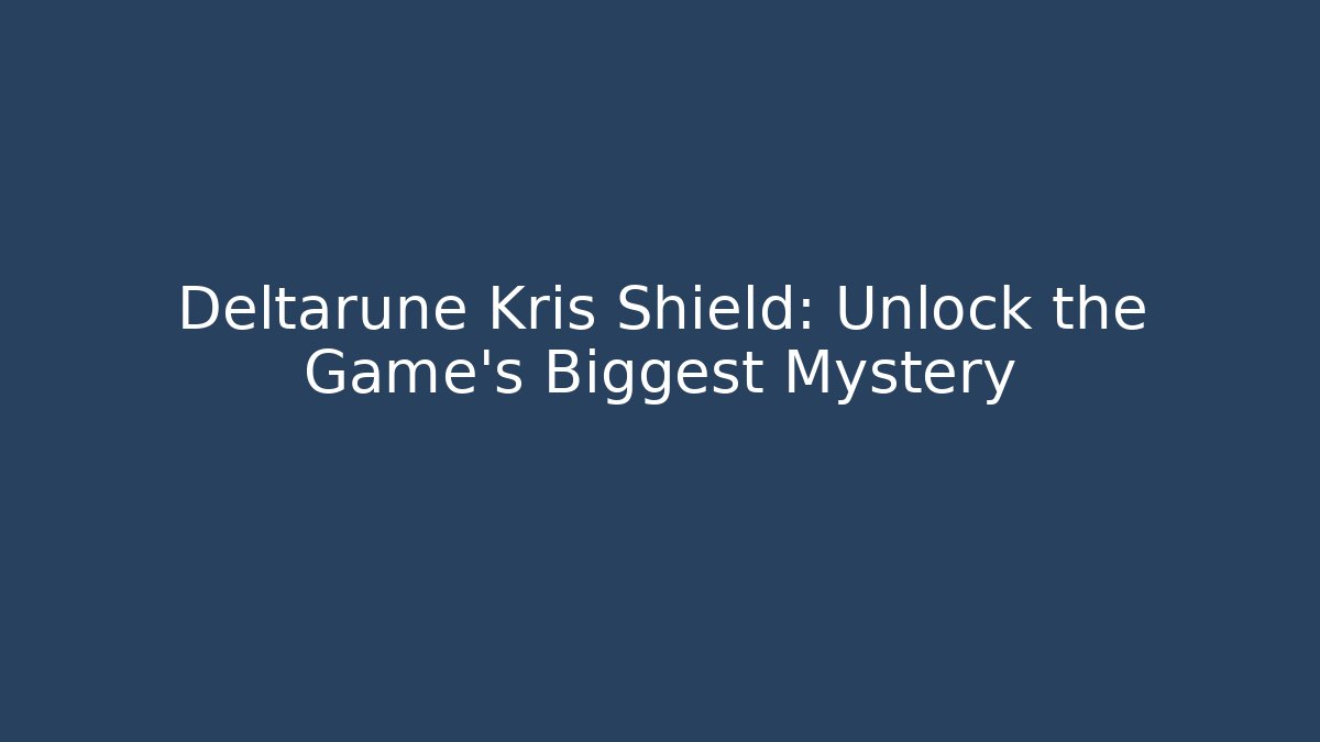 Deltarune Kris Shield: Unlock the Game's Biggest Mystery