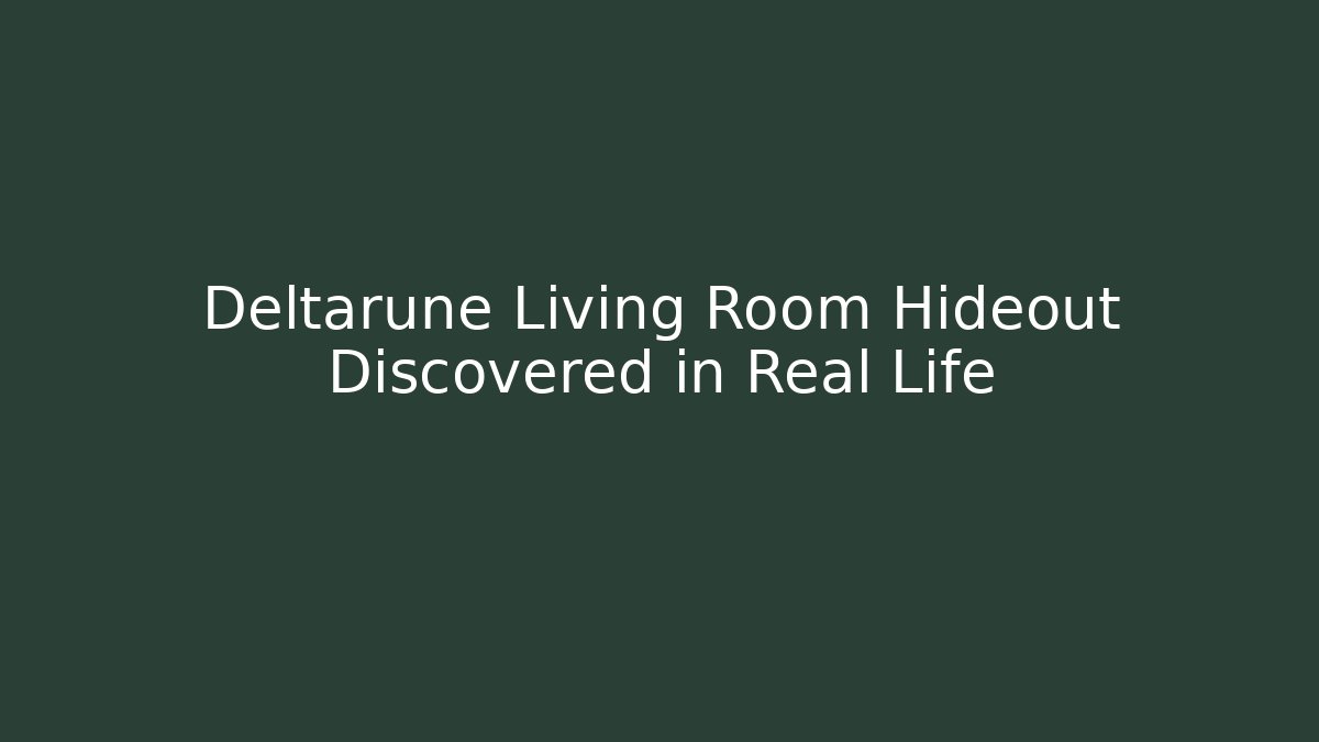 Deltarune Living Room Hideout Discovered in Real Life