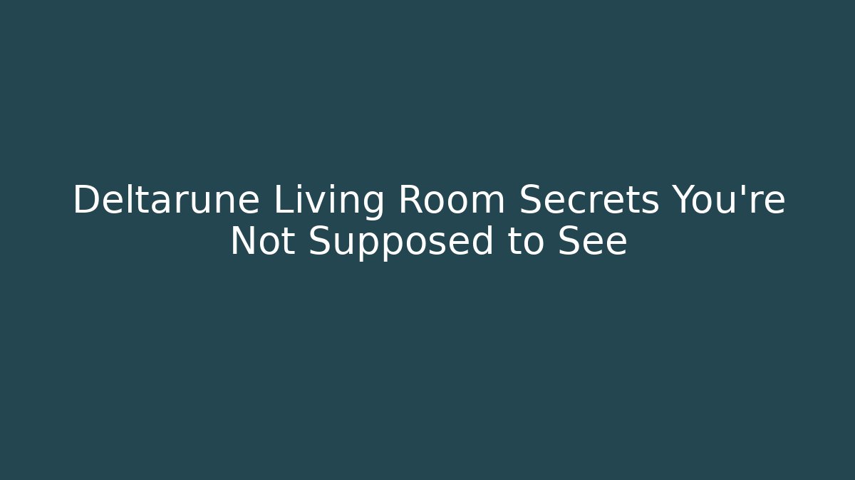 Deltarune Living Room Secrets You're Not Supposed to See