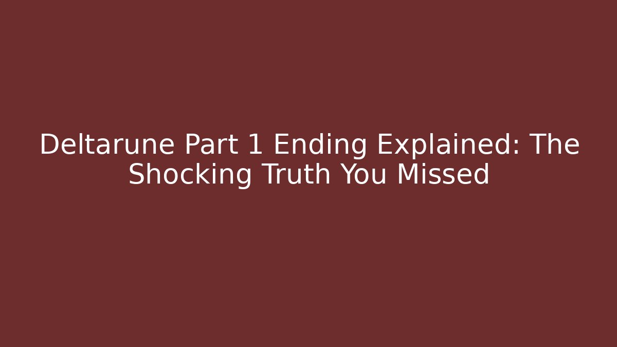 Deltarune Part 1 Ending Explained: The Shocking Truth You Missed