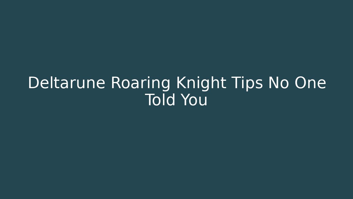 Deltarune Roaring Knight Tips No One Told You